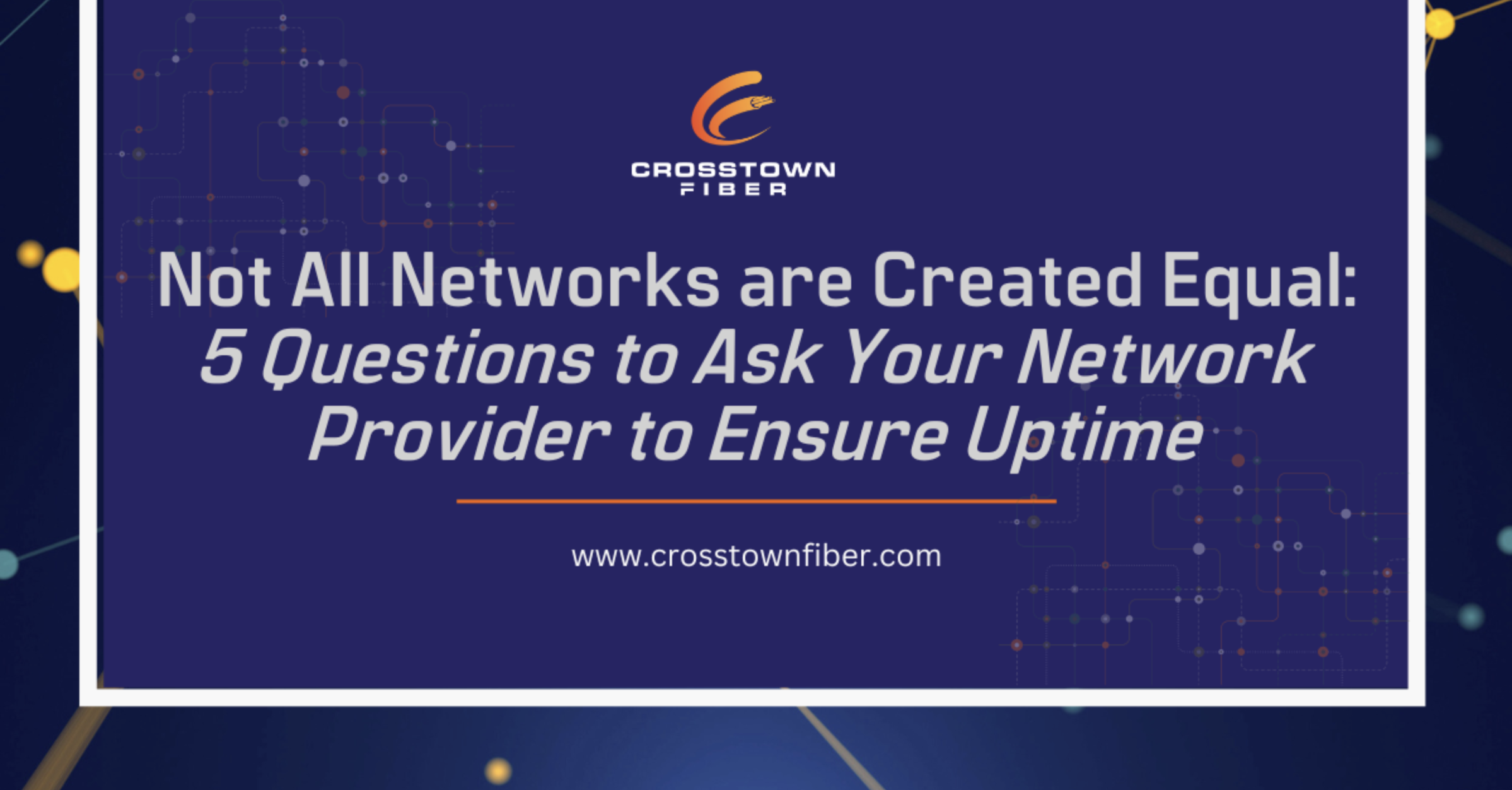 Not All Networks are Created Equal: 5 Questions to Ask Your Network Provider to Ensure Uptime